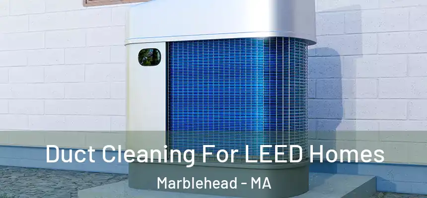 Duct Cleaning For LEED Homes Marblehead - MA
