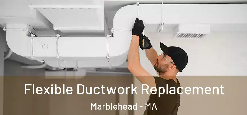  Flexible Ductwork Replacement Marblehead - MA