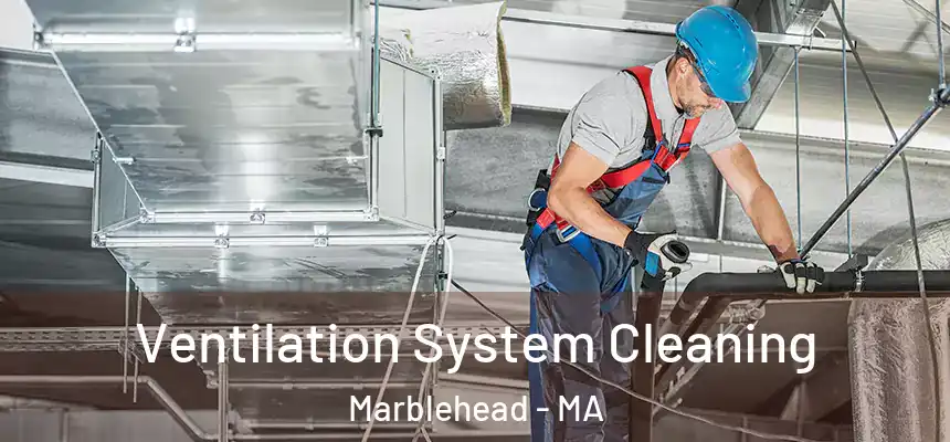  Ventilation System Cleaning Marblehead - MA
